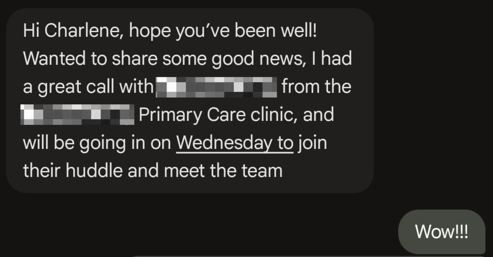 Text from Ryan: Hi Charlene, hope you've been well! Wanted to share some good news, I had a great call with the primary care clinic, and will be going in on Wednesday to join their huddle and meet the team.