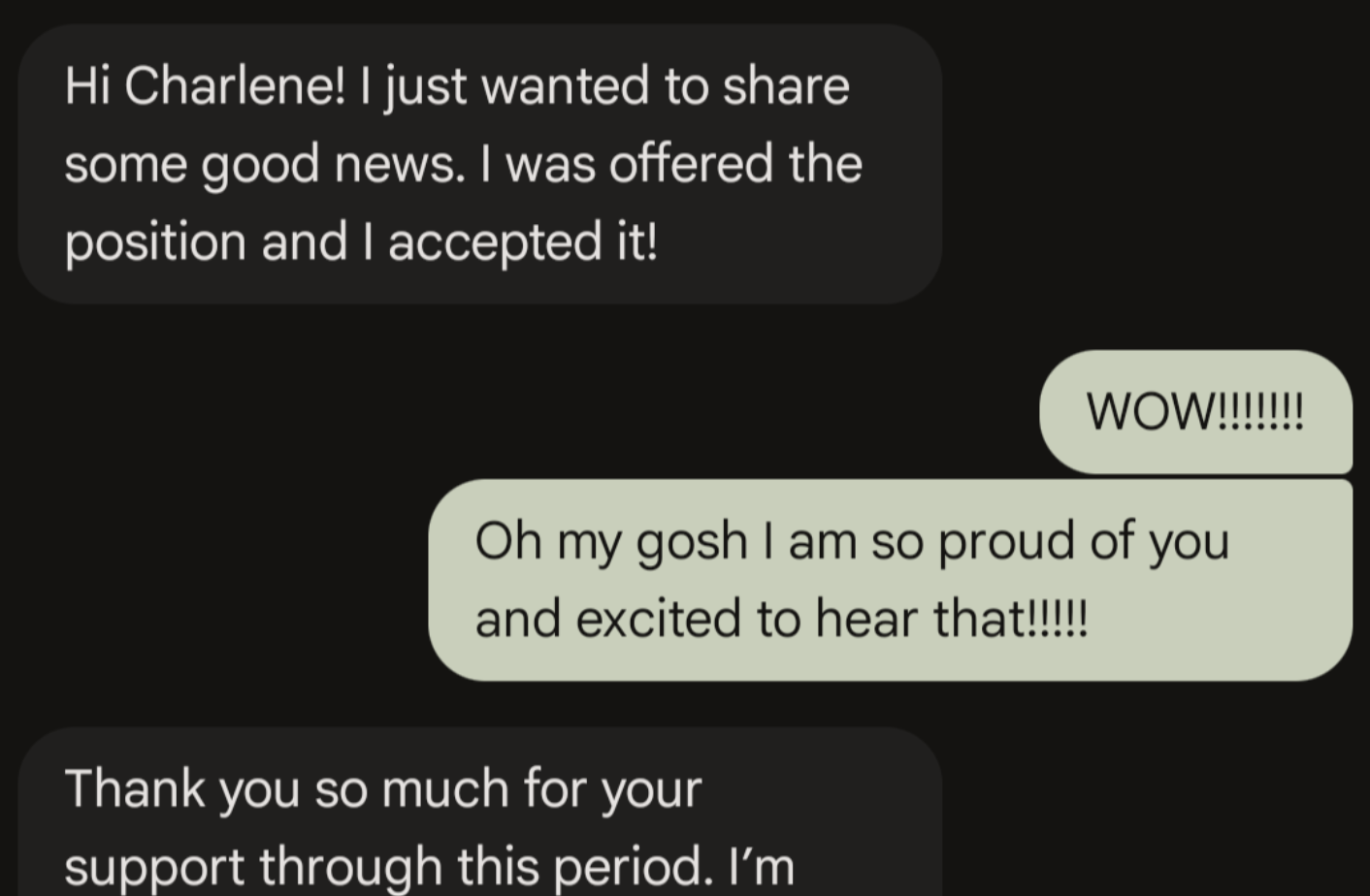Text from Ryan: Hi Charlene! I just wanted to share some good news. I was offered the position and I accepted it! Thank you so much for your support through this period.
